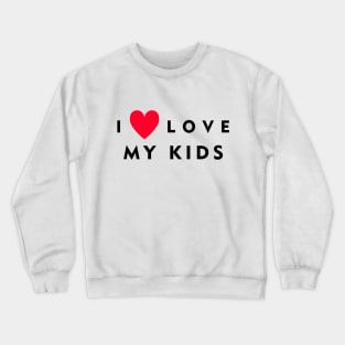 i love my kids Crewneck Sweatshirt